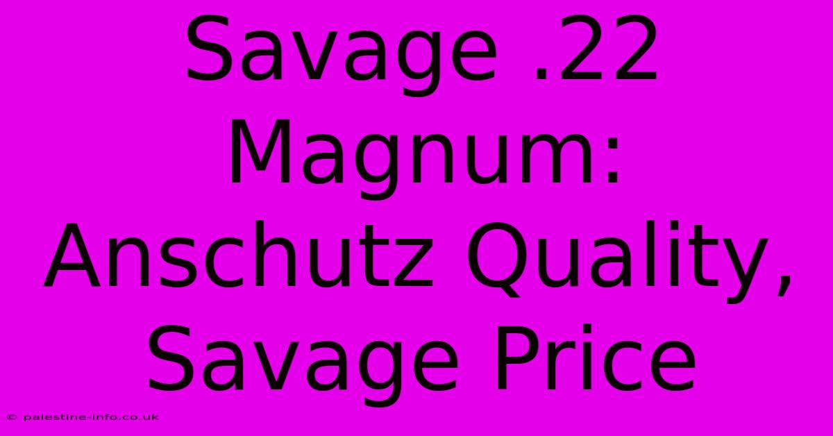 Savage .22 Magnum: Anschutz Quality, Savage Price