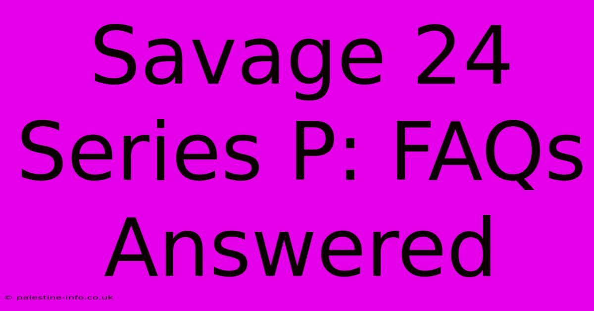 Savage 24 Series P: FAQs Answered