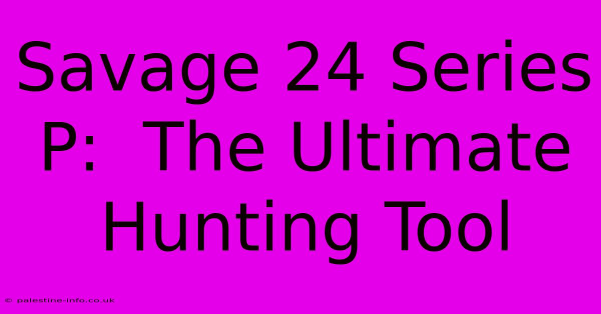 Savage 24 Series P:  The Ultimate Hunting Tool