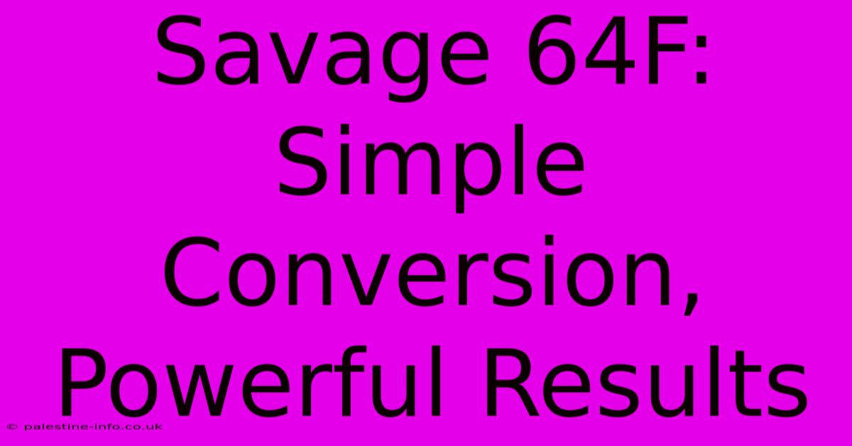 Savage 64F:  Simple Conversion, Powerful Results