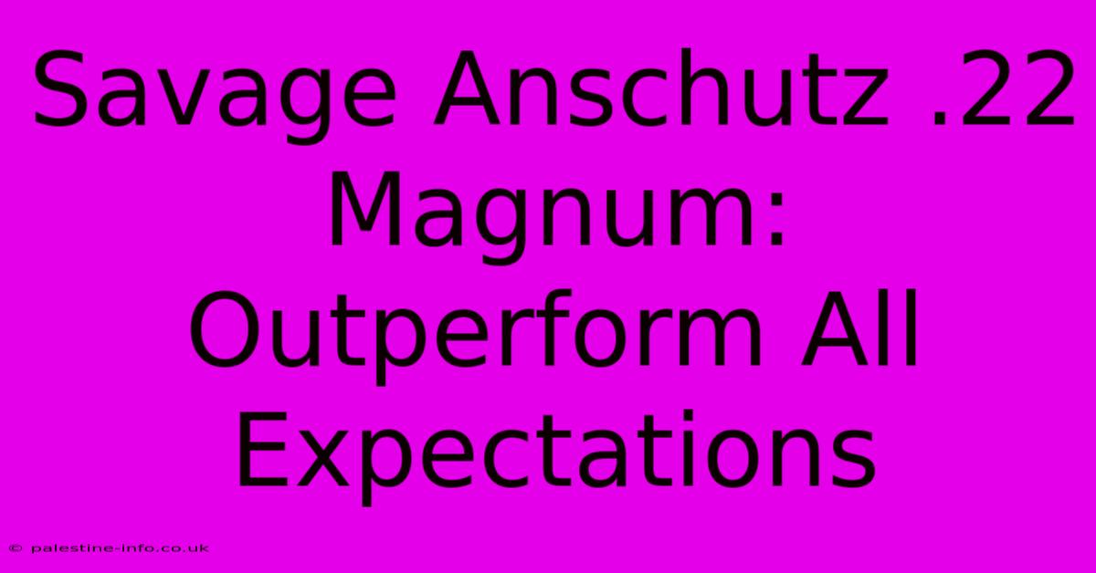 Savage Anschutz .22 Magnum:  Outperform All Expectations