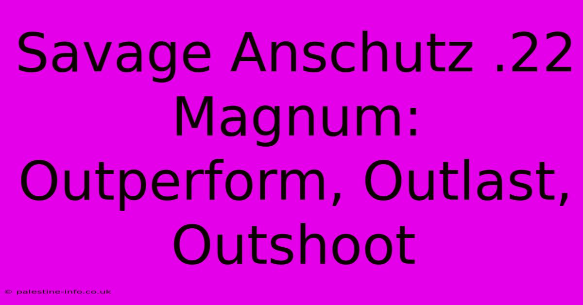 Savage Anschutz .22 Magnum: Outperform, Outlast, Outshoot