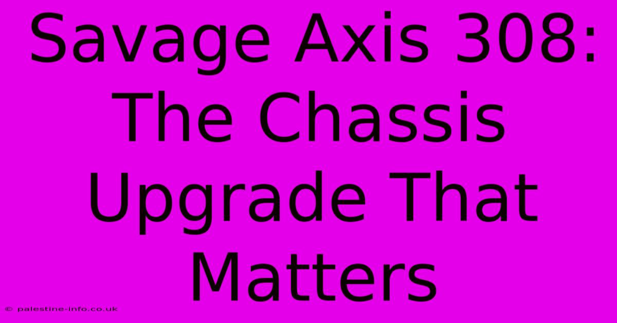 Savage Axis 308:  The Chassis Upgrade That Matters