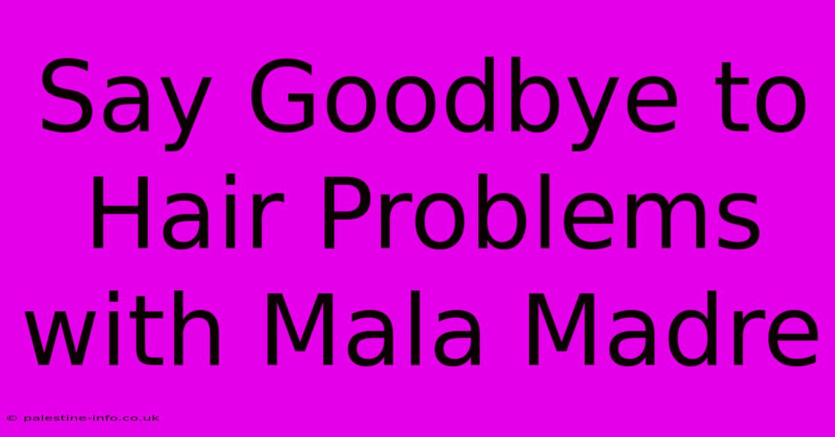 Say Goodbye To Hair Problems With Mala Madre