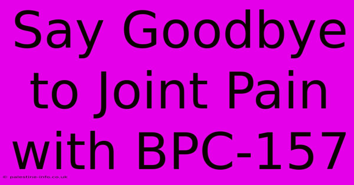 Say Goodbye To Joint Pain With BPC-157