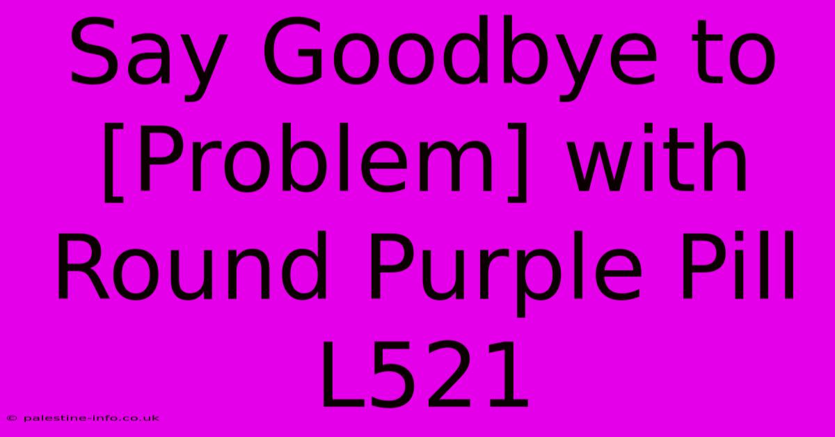 Say Goodbye To [Problem] With Round Purple Pill L521