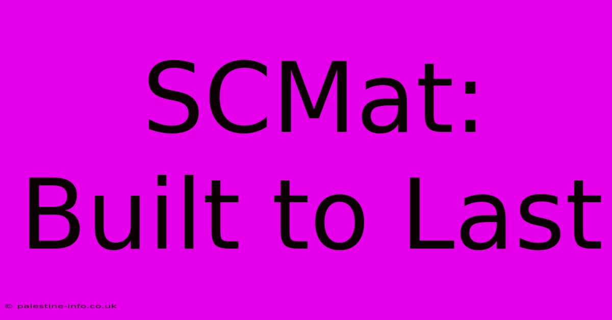 SCMat:  Built To Last