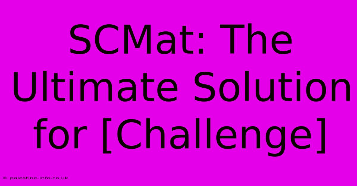 SCMat: The Ultimate Solution For [Challenge]