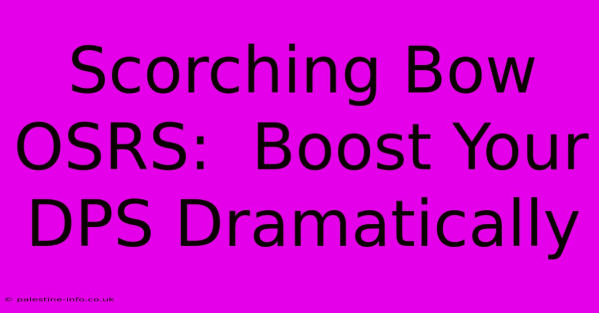 Scorching Bow OSRS:  Boost Your DPS Dramatically