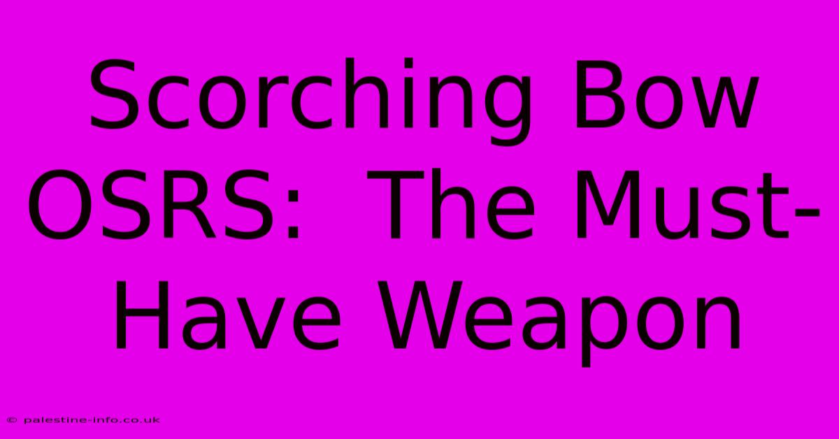 Scorching Bow OSRS:  The Must-Have Weapon