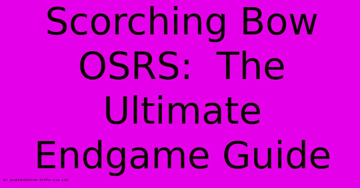 Scorching Bow OSRS:  The Ultimate Endgame Guide