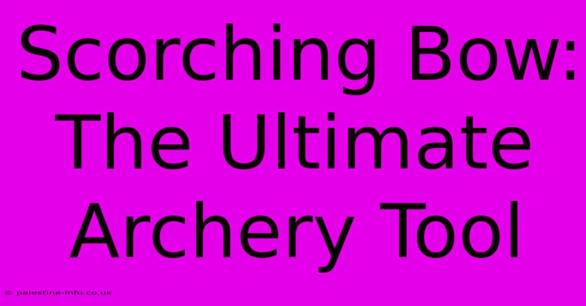 Scorching Bow:  The Ultimate Archery Tool