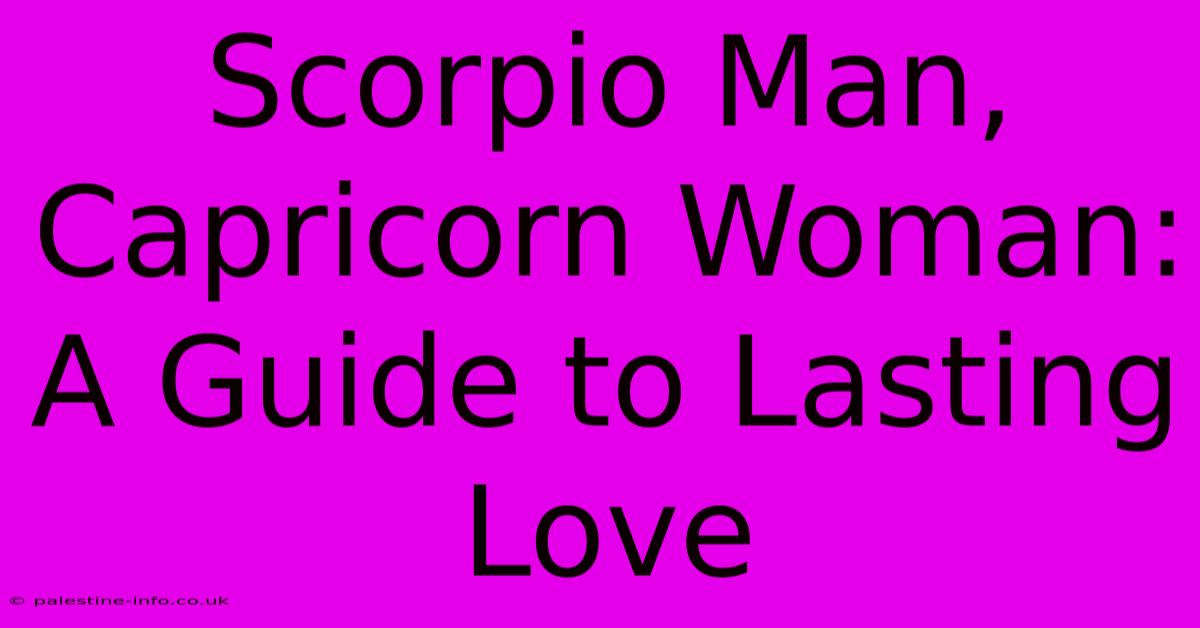 Scorpio Man, Capricorn Woman: A Guide To Lasting Love