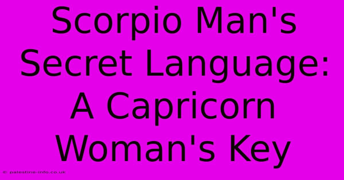 Scorpio Man's Secret Language: A Capricorn Woman's Key