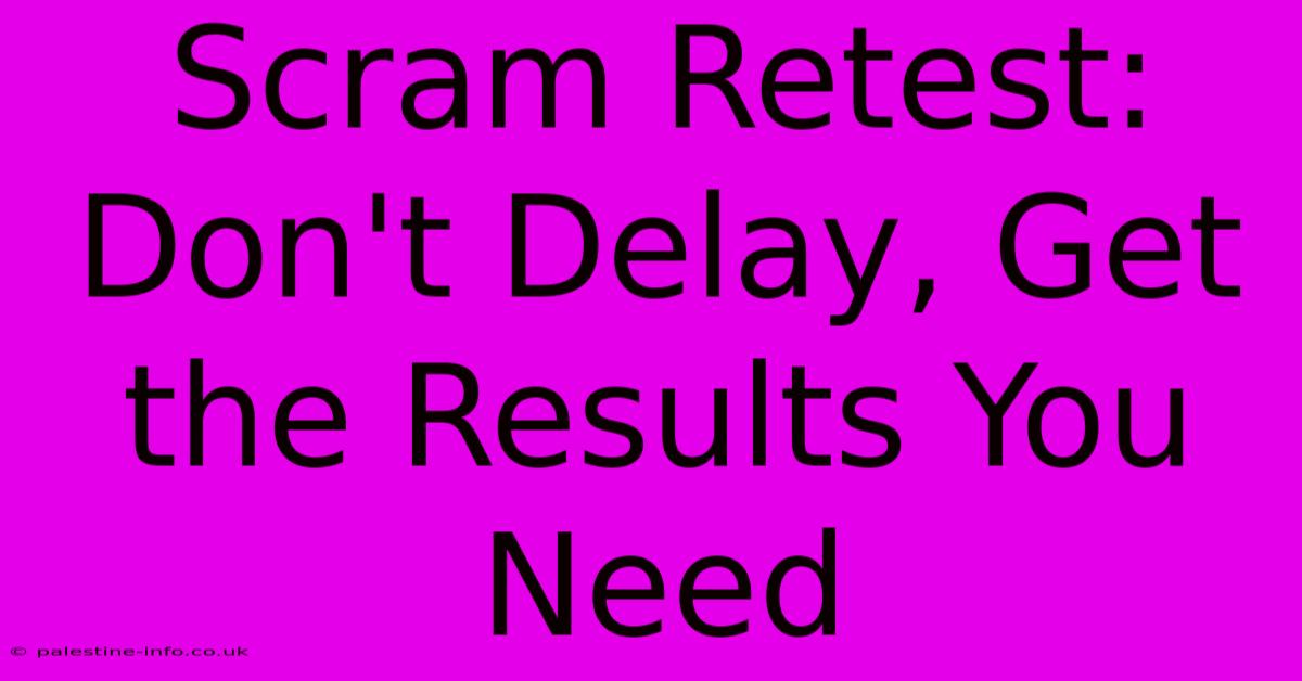 Scram Retest: Don't Delay, Get The Results You Need