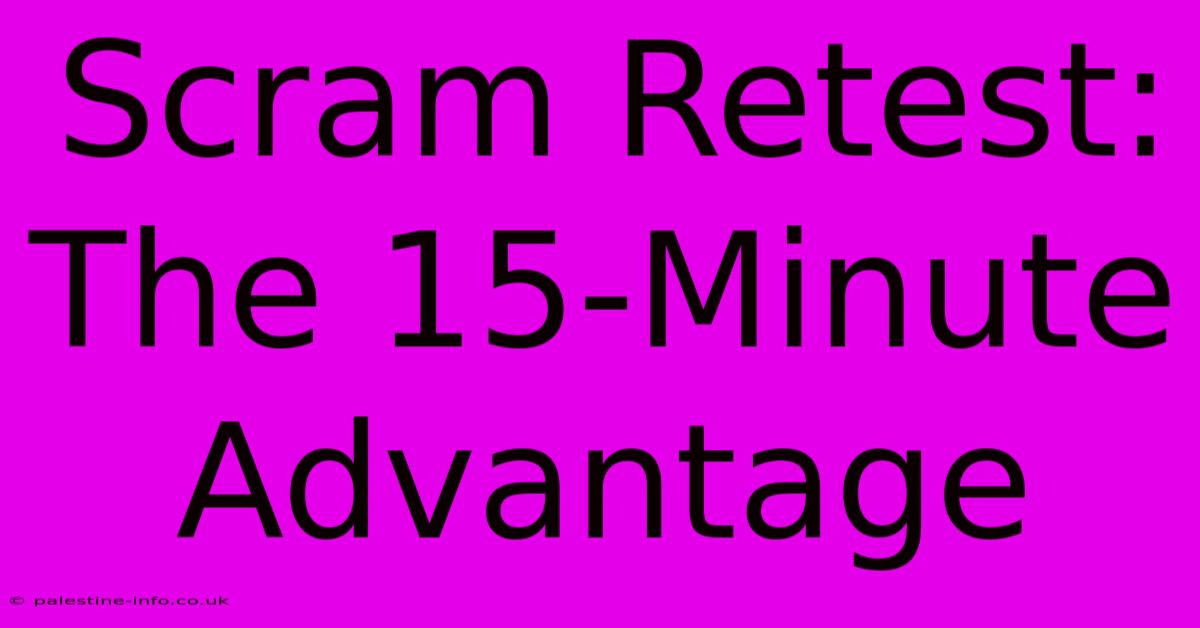 Scram Retest: The 15-Minute Advantage