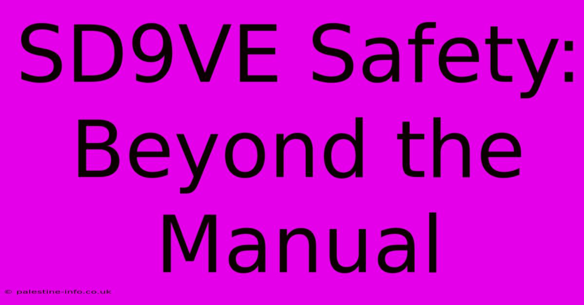 SD9VE Safety: Beyond The Manual