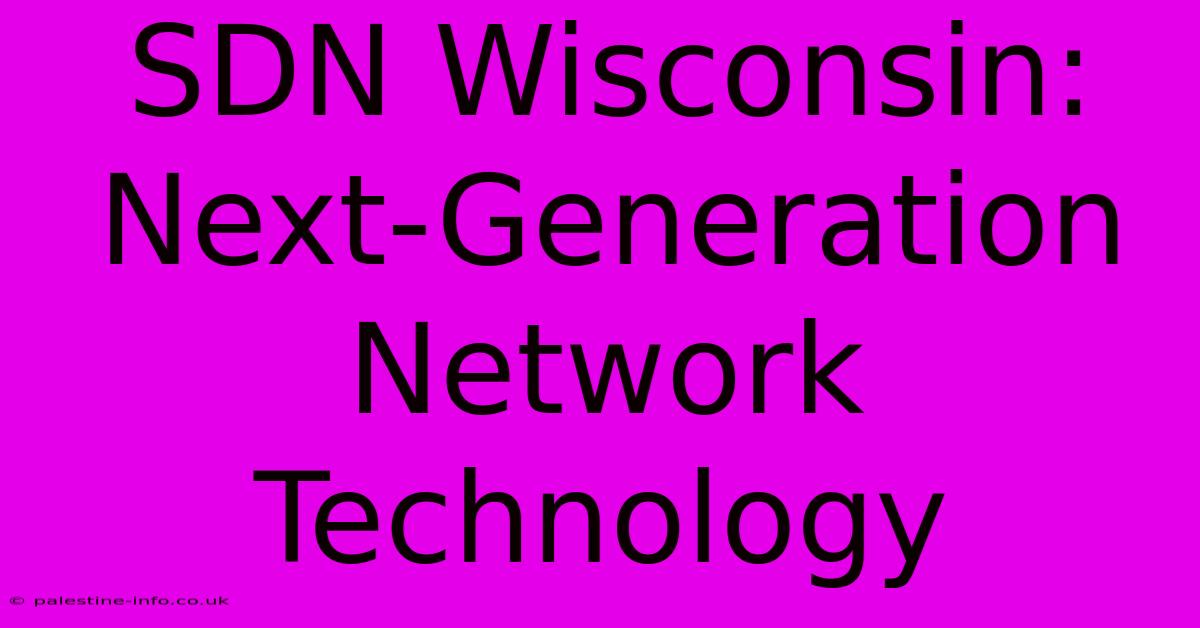 SDN Wisconsin:  Next-Generation Network Technology