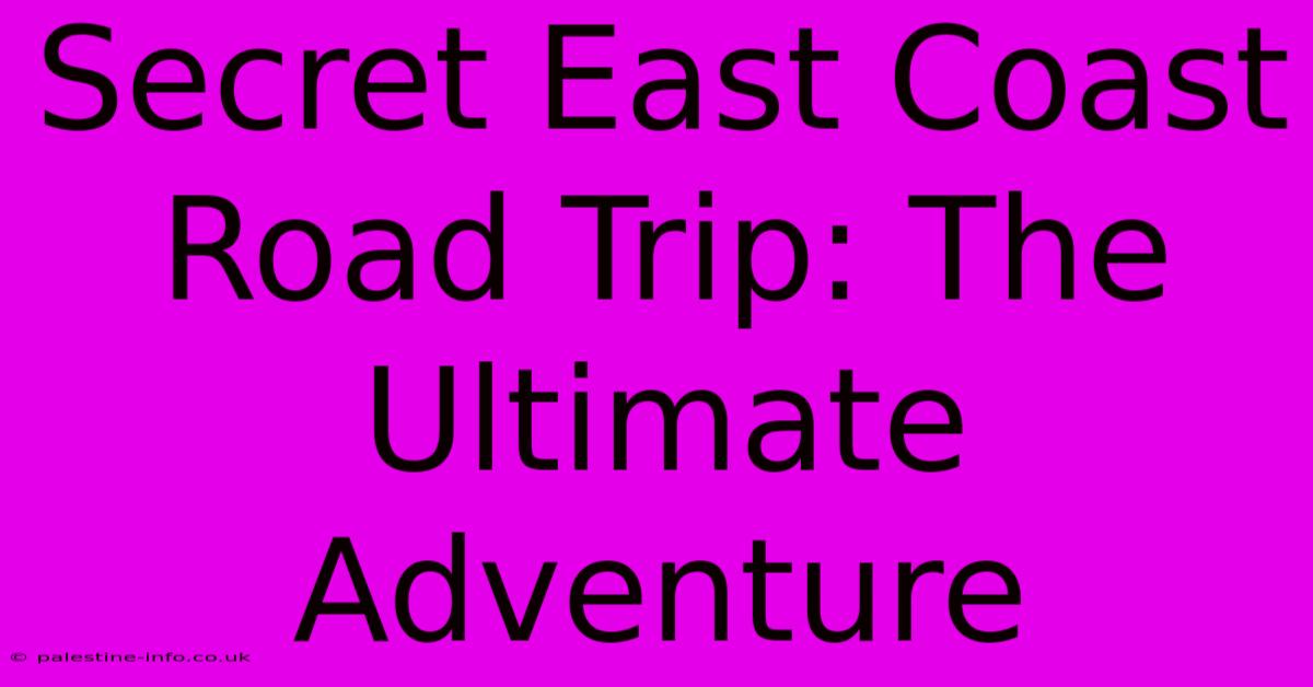 Secret East Coast Road Trip: The Ultimate Adventure