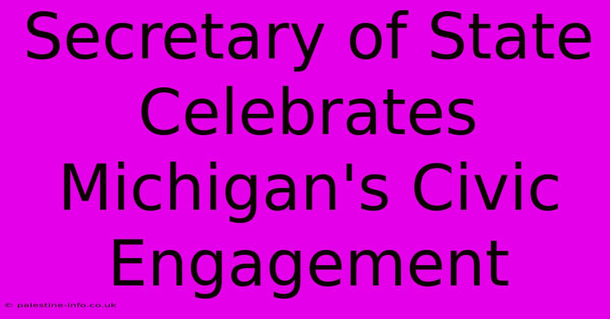 Secretary Of State Celebrates Michigan's Civic Engagement