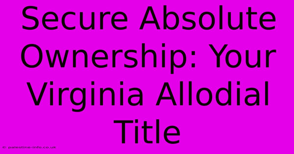 Secure Absolute Ownership: Your Virginia Allodial Title