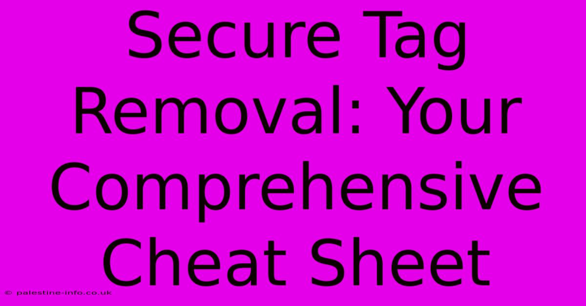 Secure Tag Removal: Your Comprehensive Cheat Sheet