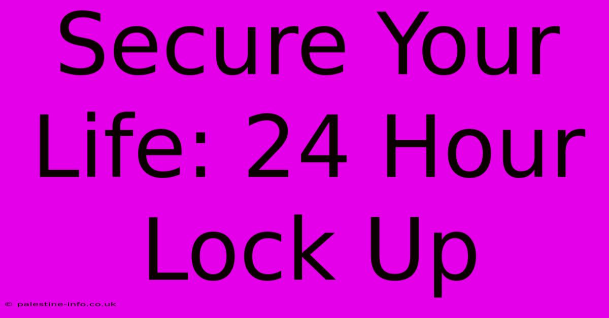 Secure Your Life: 24 Hour Lock Up