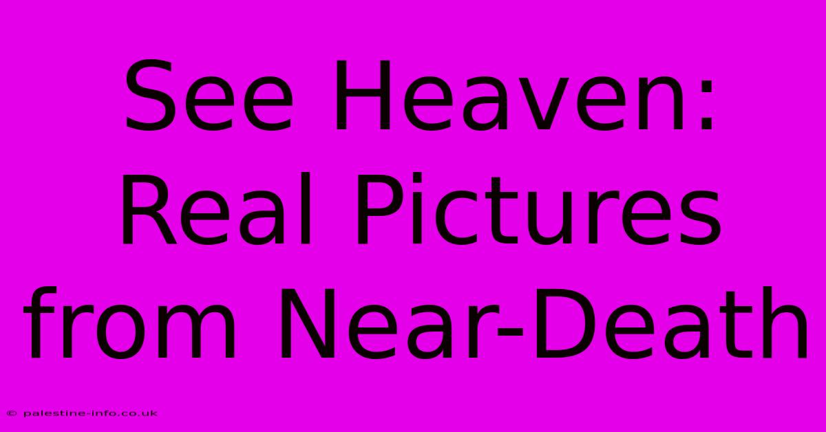 See Heaven: Real Pictures From Near-Death