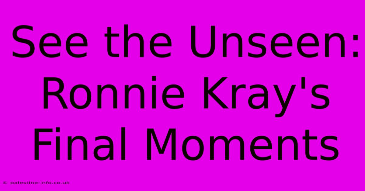 See The Unseen: Ronnie Kray's Final Moments