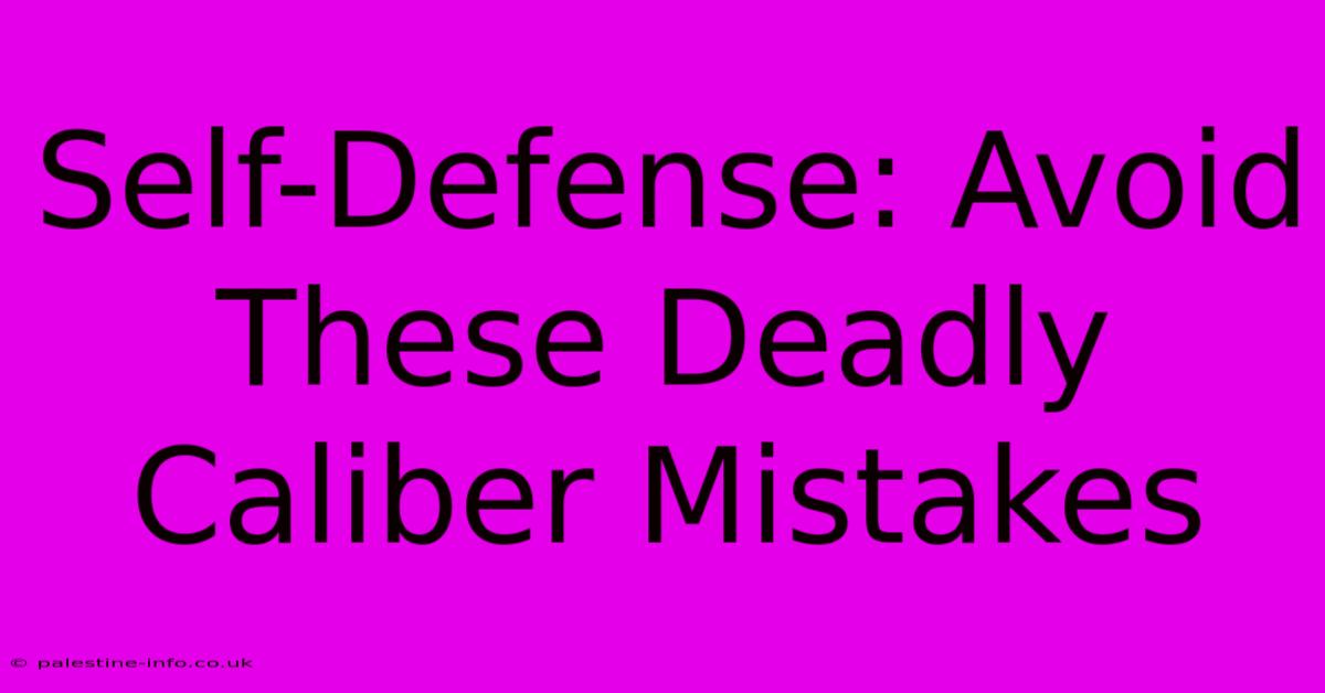 Self-Defense: Avoid These Deadly Caliber Mistakes