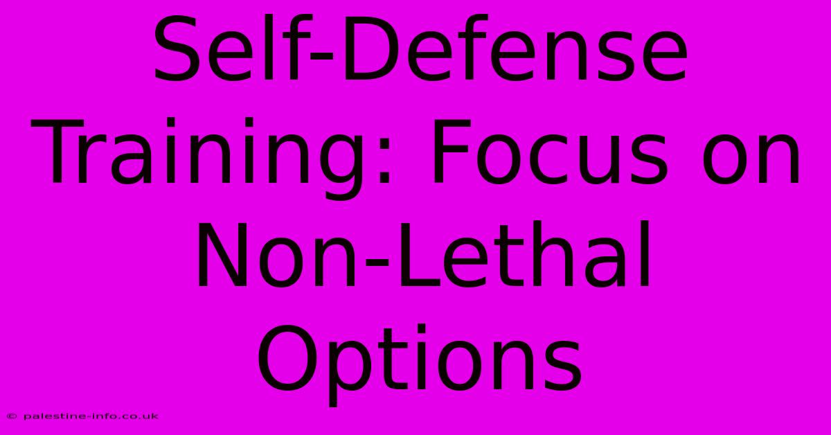 Self-Defense Training: Focus On Non-Lethal Options