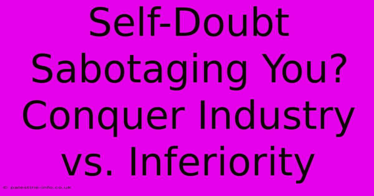 Self-Doubt Sabotaging You? Conquer Industry Vs. Inferiority