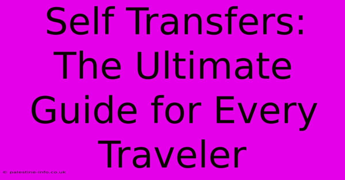 Self Transfers:  The Ultimate Guide For Every Traveler