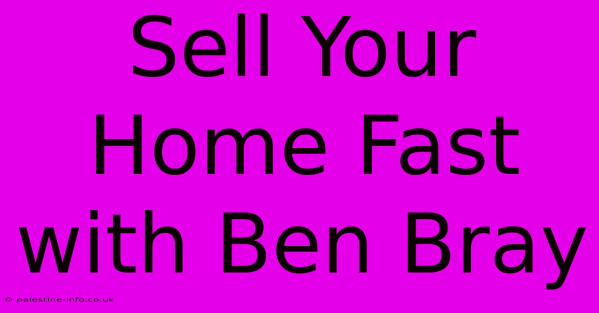 Sell Your Home Fast With Ben Bray