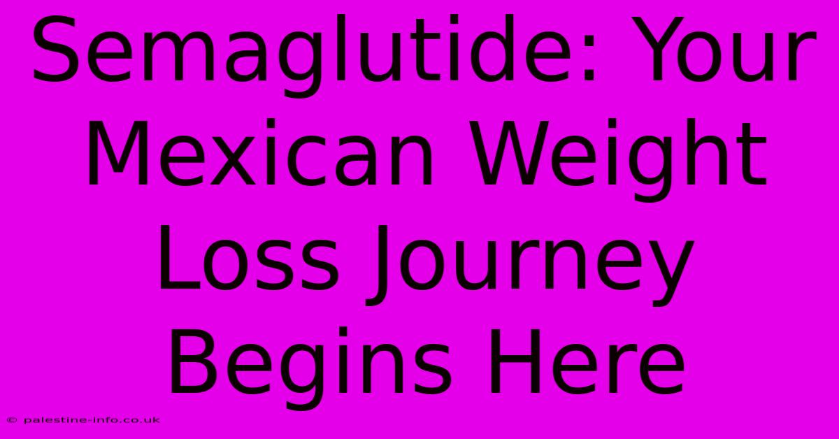 Semaglutide: Your Mexican Weight Loss Journey Begins Here