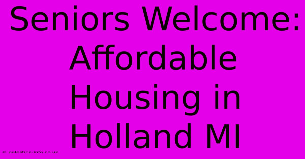 Seniors Welcome: Affordable Housing In Holland MI