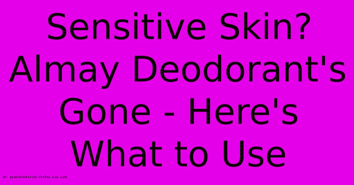 Sensitive Skin? Almay Deodorant's Gone - Here's What To Use