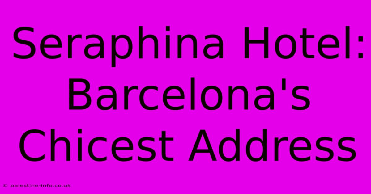 Seraphina Hotel: Barcelona's Chicest Address