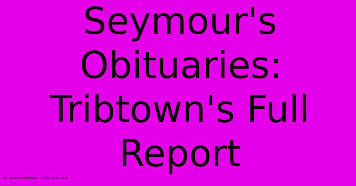 Seymour's Obituaries: Tribtown's Full Report