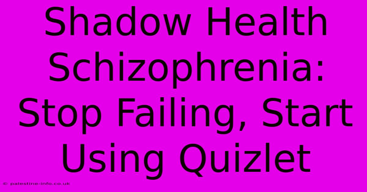 Shadow Health Schizophrenia: Stop Failing, Start Using Quizlet