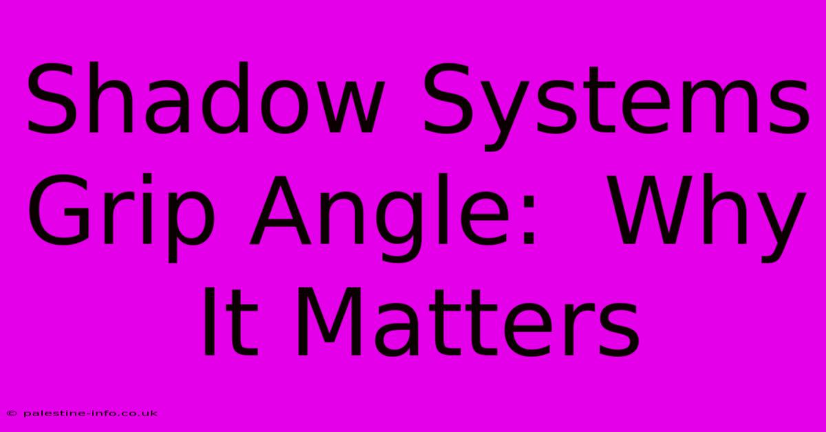 Shadow Systems Grip Angle:  Why It Matters