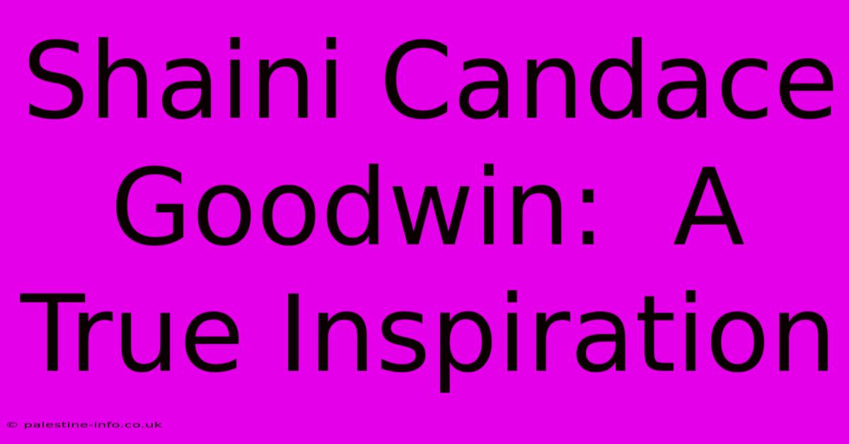 Shaini Candace Goodwin:  A True Inspiration