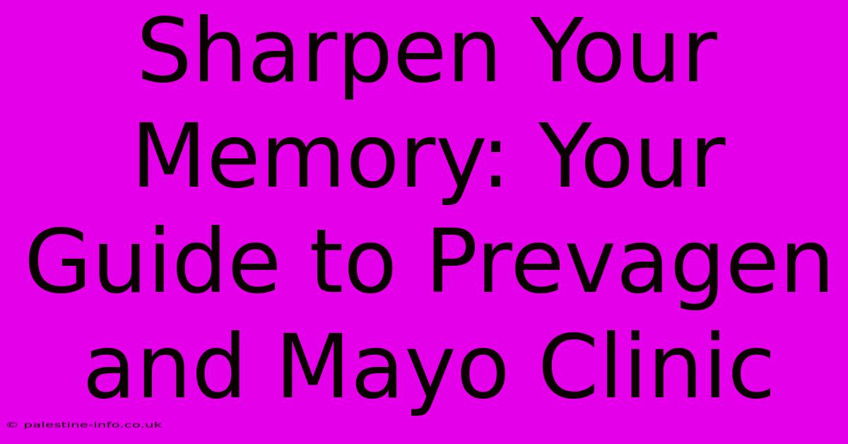 Sharpen Your Memory: Your Guide To Prevagen And Mayo Clinic