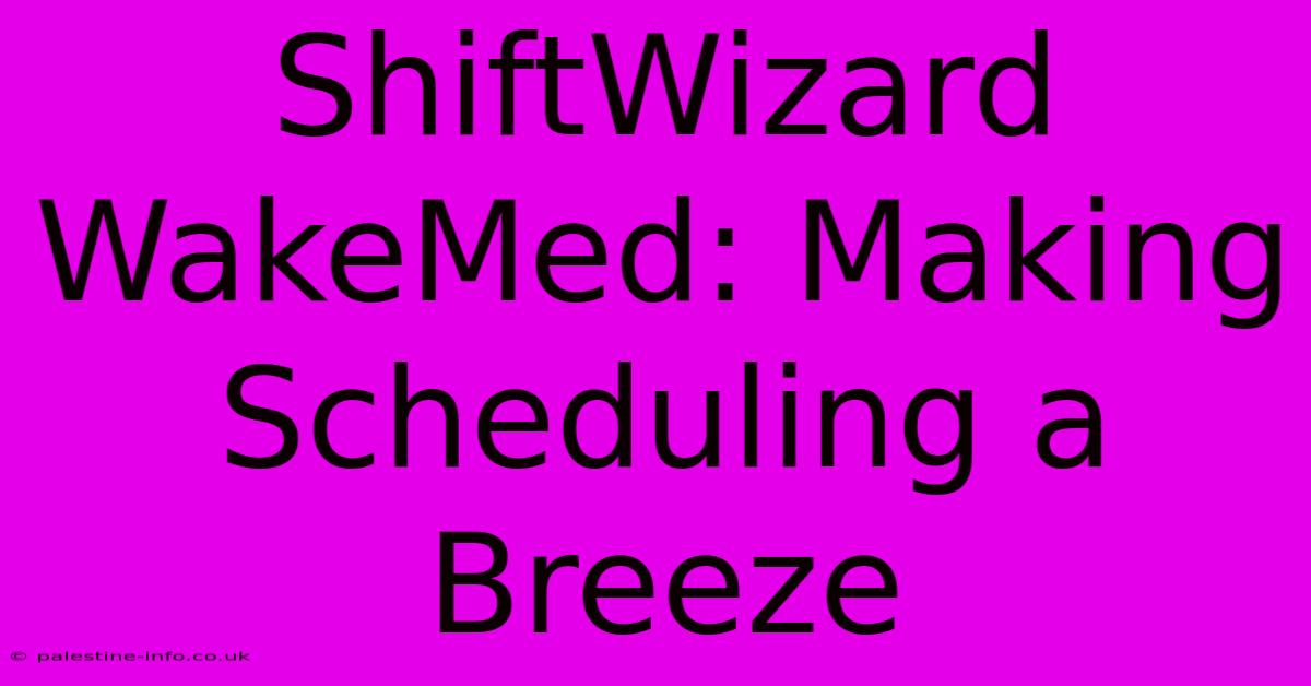 ShiftWizard WakeMed: Making Scheduling A Breeze