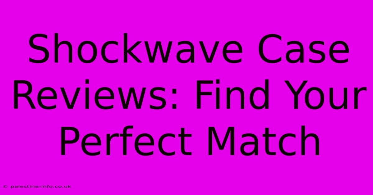 Shockwave Case Reviews: Find Your Perfect Match