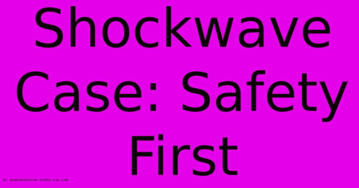 Shockwave Case: Safety First