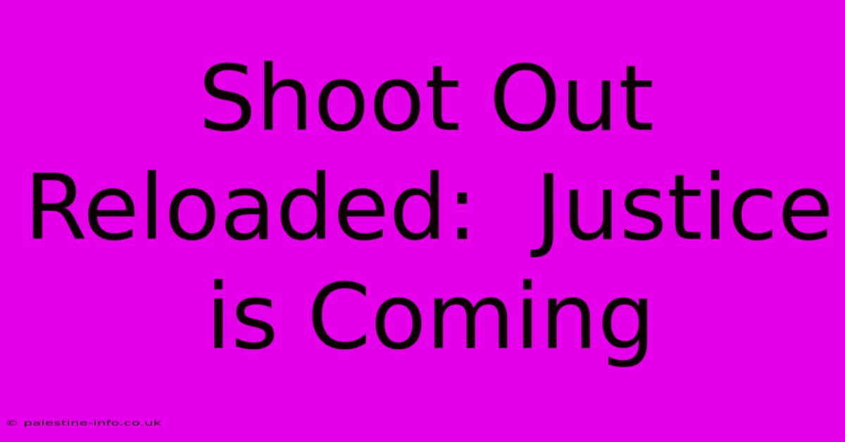 Shoot Out Reloaded:  Justice Is Coming