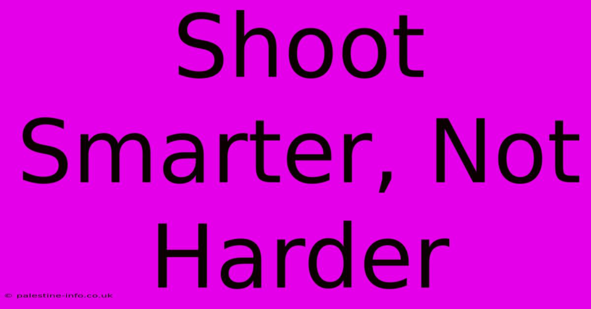 Shoot Smarter, Not Harder