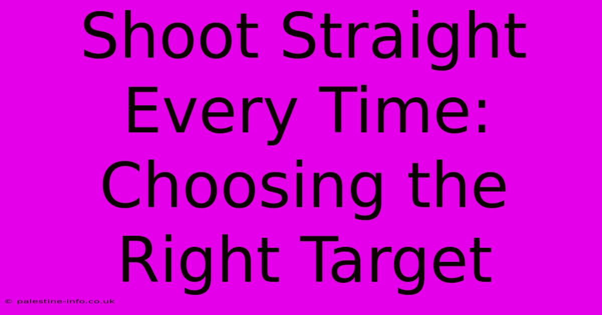 Shoot Straight Every Time: Choosing The Right Target