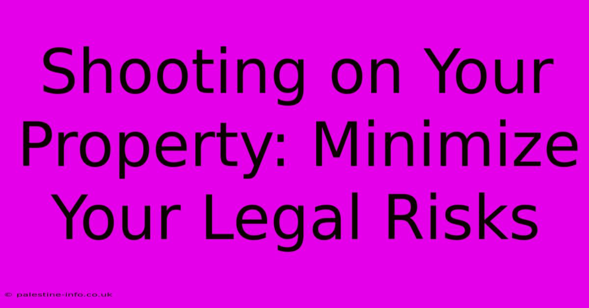 Shooting On Your Property: Minimize Your Legal Risks